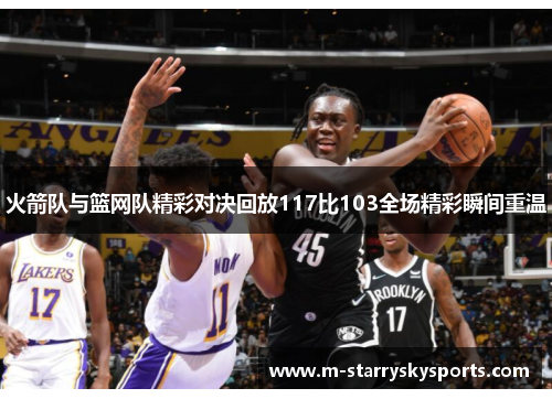 火箭队与篮网队精彩对决回放117比103全场精彩瞬间重温